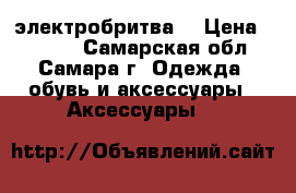 электробритва  › Цена ­ 3 500 - Самарская обл., Самара г. Одежда, обувь и аксессуары » Аксессуары   